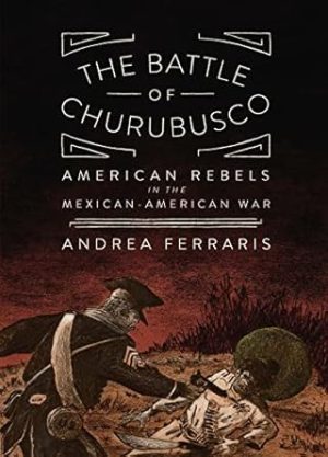 The Battle of Churubusco: American Rebels in the Mexican-American War