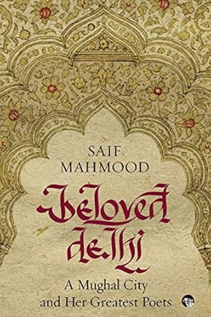 Beloved Delhi: A Mughal City and her Greatest Poets