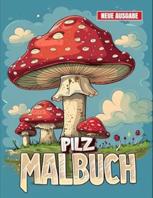 Pilz Malbuch: [Neue Ausgabe] 50+ Spielerische Pilz-Malvorlagen für Kinder von 4-9 Jahren, Jungen und Mädchen.