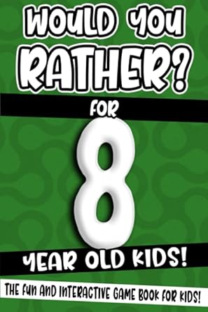 Would You Rather? For 8 Year Old Kids!: The Fun And Interactive Game Book For Kids!