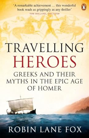 Travelling Heroes: Greeks and their myths in the epic age...