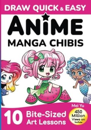 Draw Quick & Easy Anime Manga Chibis: How to Draw Anime and Manga for Beginners: How to Draw Cute Chibis for Kids, Teens, & Beginners step by step - easy art lessons + drawing books