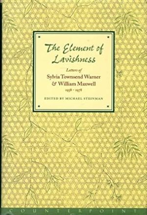 The Element of Lavishness: The Letters of William Maxwell and Sylvia Townsend Warner 1938-1978 DOE, John