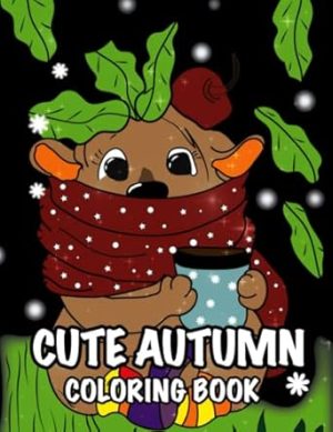 Cute Autumn Coloring Book: Beautiful Fall Inspired Designs with Lovely Flowers, Cute Animals and Relaxing Nature Scenes