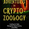 Adventures in Cryptozoology: Hunting for Yetis, Mongolian Deathworms and Other Not-So-Mythical Monsters (Almanac of Mythological Creatures, Cryptozoology Book, Cryptid, Big Foot)