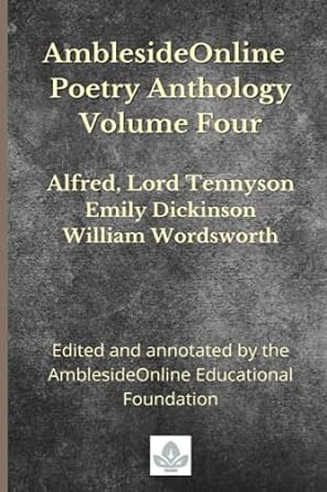 AmblesideOnline Poetry Anthology Volume Four: Alfred, Lord Tennyson, Emily Dickinson, William Wordsworth