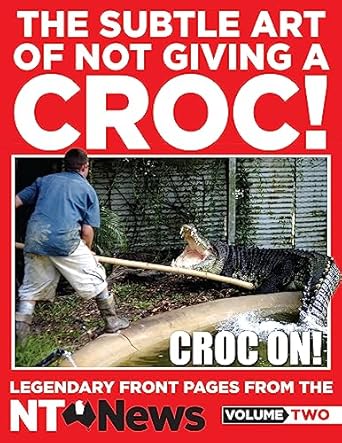 The Subtle Art of Not Giving a Croc!: Legendary front pages from the NT News, Volume Two