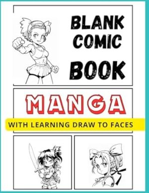 Blank Comic Book Manga with Learning Draw to Faces: Create your own Story, For Artists, Amateurs, Adults, Teens, Kids, Sketchbook, Storytelling.