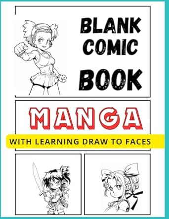 Blank Comic Book Manga with Learning Draw to Faces: Create your own Story, For Artists, Amateurs, Adults, Teens, Kids, Sketchbook, Storytelling.
