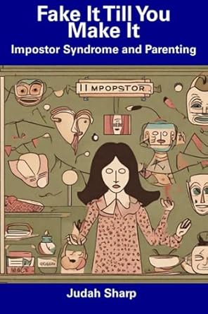 Fake It Till You Make It: Impostor Syndrome and Parenting