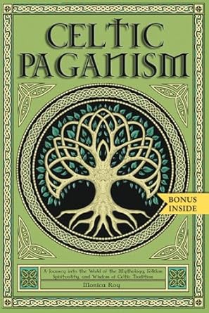 Celtic Paganism: A Journey into the World of the Mythology, Folklore, Spirituality, and Wisdom of Celtic Tradition