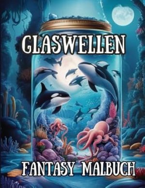 Glaswelten Fantasy Malbuch: fantasievollen Motiven im Glas für Stressabbau und Achtsamkeit, Ausmalbuch für kreative Erwachsene und Jugendliche, ... Glaswelten Meeres und Unterwasserwelt Malbuch