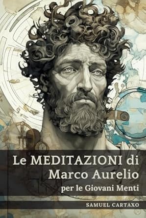 Le MEDITAZIONI di Marco Aurelio per le Giovani Menti: Una Guida Condensata alla Saggezza (Italian Edition)