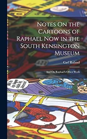 Notes On the Cartoons of Raphael Now in the South Kensington Museum: And On Raphael's Other Work