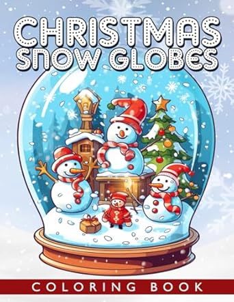 Christmas Snow Globes Coloring Book: A Coloring Book for Adults Featuring Beautiful Snow Globes with Cute Animals, Festive Ornaments, and Whimsical Holiday Scenes