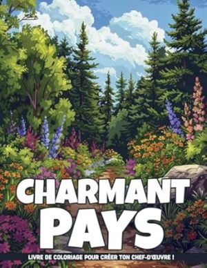 Charmant Pays Livre De Coloriage Adulte: Pages de coloriage pour adultes avec des scènes de nature charmantes, pour l'art de la pleine conscience, idéales pour soulager le stress.