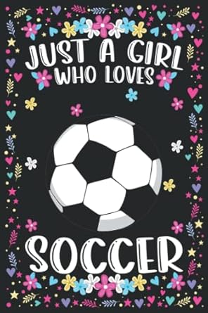 Just A Girl Who Loves Soccer: Soccer Notebook For Women Girls Kids Gifts: 100 Pages (6x9") Lined Notebook For Soccer Lovers, Cute Soccer Notebook For Girls Kids Birthday Gifts