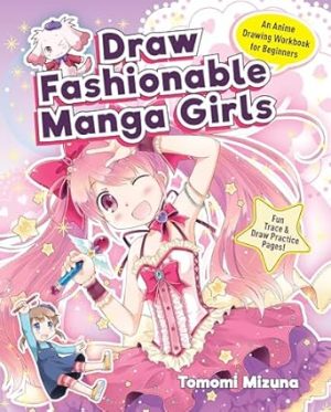 Draw Fashionable Manga Girls: An Anime Drawing Workbook for Beginners
