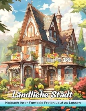 Ländliche Stadt Malbuch: Landstädte Malvorlagen - Malerische Szenen Für Eine Friedliche Flucht