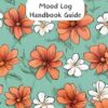 Mood Log Handbook": "Explore Emotional Wellness: A Guided Mood Log Handbook for Daily Reflection, Mindful Tracking, and Personal Growth"