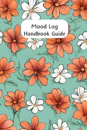 Mood Log Handbook": "Explore Emotional Wellness: A Guided Mood Log Handbook for Daily Reflection, Mindful Tracking, and Personal Growth"