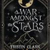A WAR AMONGST THE STARS: A Star-Crossed Lovers Series: Book One (A Dark Sci-Fi Fantasy Romance Novel): 1