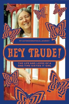 Hey Trude!: The life and loves of a one-time Sixties It Girl