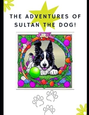Border Collie Dog Coloring Book for Kids and Adults THE ADVENTURES OF THE DOG SULTAN!: Creative Coloring Book | Border Collie Dog for Kids and Adults | Simple Large Illustrations