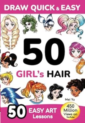 Draw Quick & Easy 50 Girl's Hair: How to Draw Anime Manga Step by Step - Drawing book for Beginners - Cartoon Art Lessons Character Design for Kids, Teens, Adults