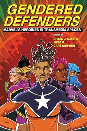 Gendered Defenders: Marvel's Heroines in Transmedia Spaces