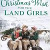 A Christmas Wish for the Land Girls: A joyful and romantic WWII Christmas saga (The Land Girls Book 3)