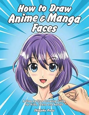 How to Draw Anime & Manga Faces: A Step by Step Drawing Guide for Kids, Teens and Adults