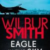 Eagle in the Sky: An action-packed thriller by the master of adventure, Wilbur Smith
