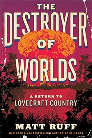 The Destroyer of Worlds: A Return to Lovecraft Country