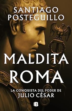 Maldita Roma (Serie Julio César 2): La conquista del poder de Julio César