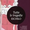 Tutte le tragedie: I persiani-I sette a Tebe-Le supplici-Prometeo incatenato-Agammenone-Le coefore-Le eumenidi. Ediz. integrale