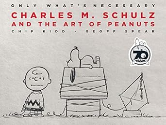 Only What's Necessary 70th Anniversary Edition: Charles M. Schulz and the Art of Peanuts