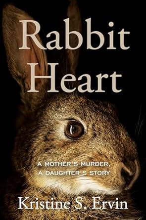 Rabbit Heart: A Mother's Murder, a Daughter's Story
