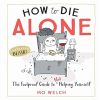 How to Die Alone: The Foolproof Guide to Not Helping Yourself