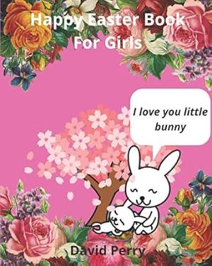 Happy Easter Book For Girls (I Love You Little Bunny): Easter Activity Book with Mazes, Word Search, Drawing, Color By Number, Hand writing Paper, Story & Sketch Papers, Journals And much More