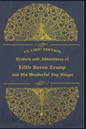 Travels and Adventures of Little Baron Trump and His Wonderful Dog Bulger: With original illustrations - annotated