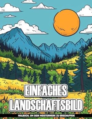 Einfaches Landschaftsbild Malbuch für Frauen: Einfache Landschaftsmalvorlagen Fett Und Einfach Zur Angstreduzierung Und Entspannung, Geschenke Zum Geburtstag.
