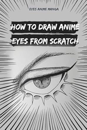 How to Draw Anime Eyes: How to Draw Anime Manga Eyes Step by Step Art Lessons for Kids, Teens, Beginners - Easy Drawing Book