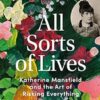 All Sorts of Lives: Katherine Mansfield and the art of risking everything