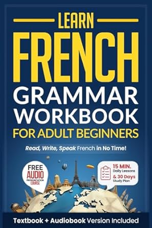 Learn French: Grammar Workbook + Textbook for Adult Beginners: Master French with 15-Minute Lessons, Practical Exercises, and Essential Grammar Rules to Live By