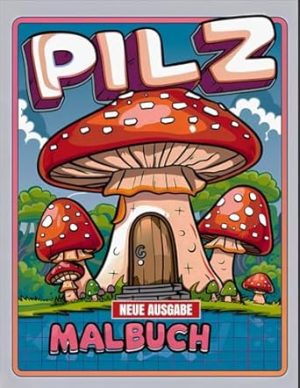 Pilz Malbuch: Mit 50+ Freundlichen Pilz-Malvorlagen für Kinder von 5-9 Jahren, Jungen und Mädchen.