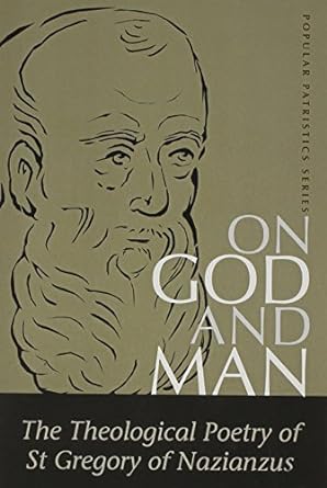 On God and Man: The Theological Poetry of st Gregory of Nazianzus (St. Vladimir's Seminary Press "Popular Patristics" Series.) (St. Vladimir's ... The Theological Poetry of Gregory Nazianzen