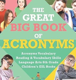The Great Big Book of Acronyms Acronyms Vocabulary Reading & Vocabulary Skills Language Arts 6th Grade Children's ESL Books