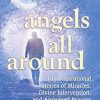 Chicken Soup for the Soul: Angels All Around: 101 Inspirational Stories of Miracles, Divine Intervention, and Answered