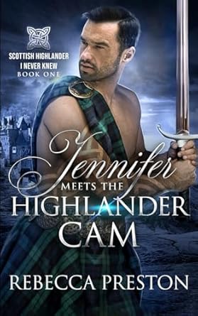 Jennifer Meets The Highlander Cam: A Scottish Time Travel Romance